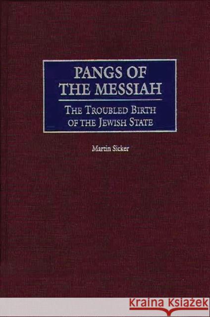 Pangs of the Messiah: The Troubled Birth of the Jewish State Sicker, Martin 9780275966386 Praeger Publishers