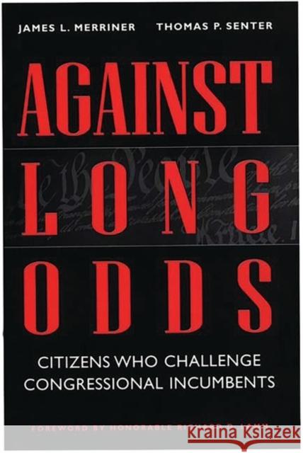 Against Long Odds: Citizens Who Challenge Congressional Incumbents Merriner, James 9780275966423 Praeger Publishers