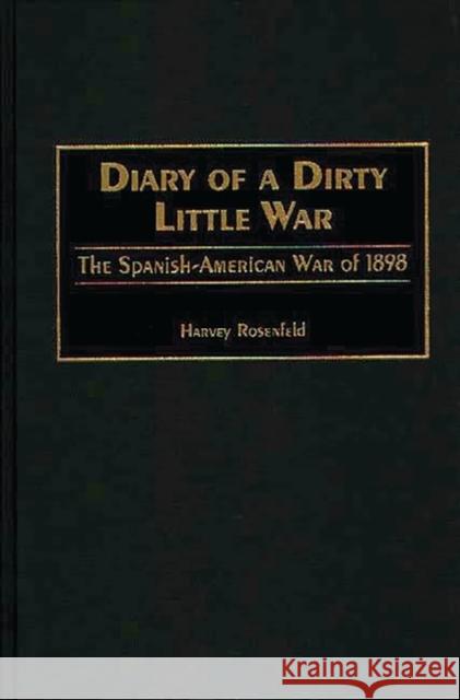 Diary of a Dirty Little War: The Spanish-American War of 1898 Rosenfeld, Harvey 9780275966737