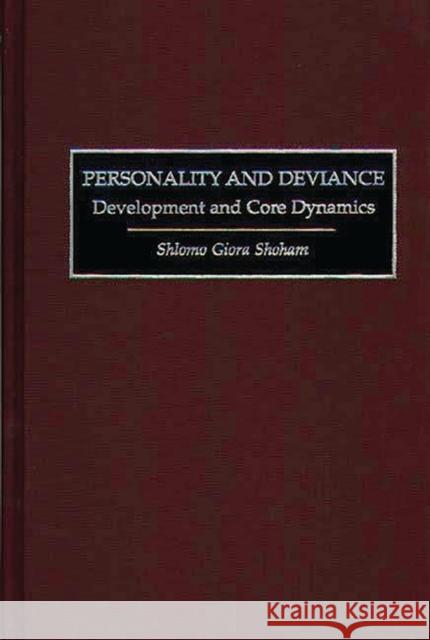 Personality and Deviance: Development and Core Dynamics Shoham, Shlomo G. 9780275966836 Praeger Publishers