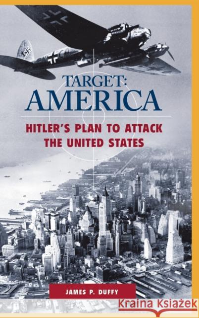 Target: America: Hitler's Plan to Attack the United States Duffy, James P. 9780275966843 Praeger Publishers