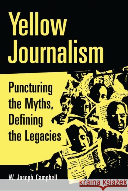 Yellow Journalism: Puncturing the Myths, Defining the Legacies Campbell, W. Joseph 9780275966867 Praeger Publishers