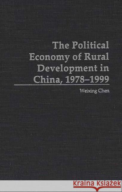 The Political Economy of Rural Development in China, 1978-1999 Weixing Chen 9780275966874 Praeger Publishers
