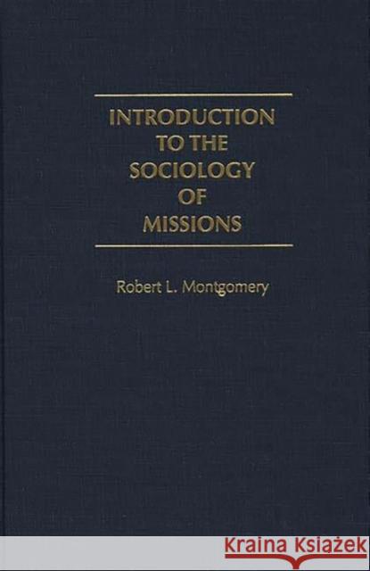 Introduction to the Sociology of Missions Robert L. Montgomery 9780275966911 Praeger Publishers