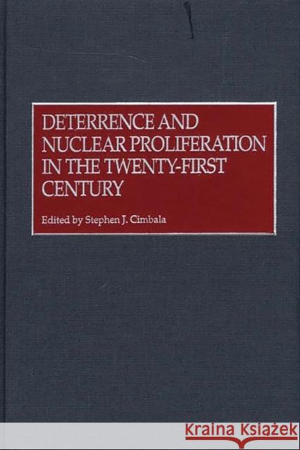 Deterrence and Nuclear Proliferation in the Twenty-First Century Stephen J. Cimbala Stephen J. Cimbala 9780275966980 Praeger Publishers