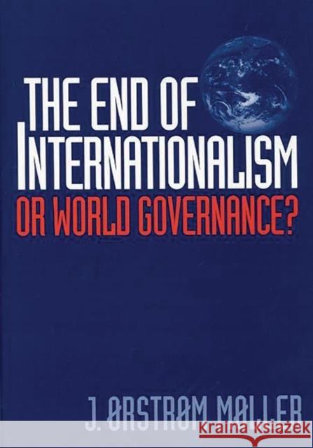 The End of Internationalism: Or World Governance? Moller, J. 9780275967017 Praeger Publishers