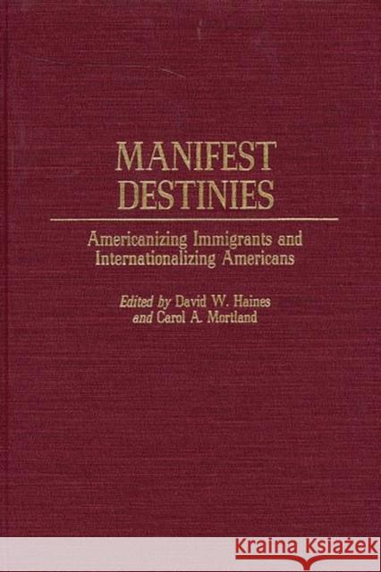 Manifest Destinies: Americanizing Immigrants and Internationalizing Americans Haines, David W. 9780275967031