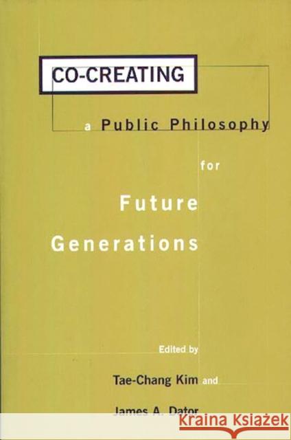 Co-Creating a Public Philosophy for Future Generations Kim, Tae-Chang 9780275967161 Praeger Publishers