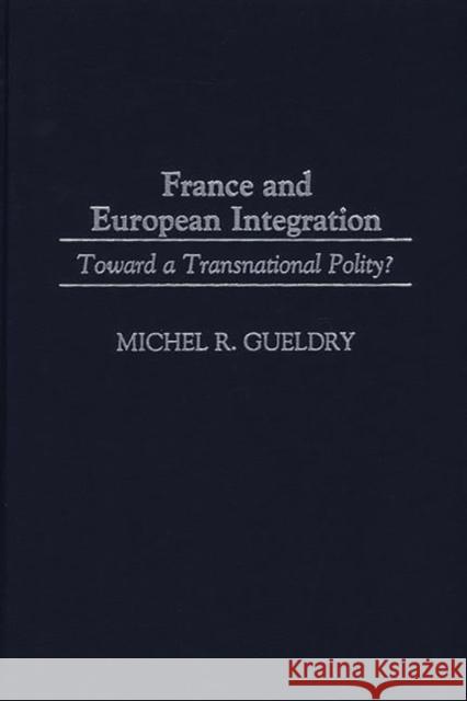 France and European Integration: Toward a Transnational Polity? Gueldry, Michel R. 9780275967345