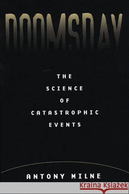 Doomsday : The Science of Catastrophic Events Antony Milne 9780275967475 