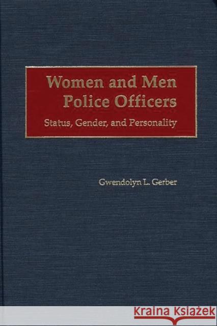 Women and Men Police Officers : Status, Gender, and Personality Gwendolyn L. Gerber 9780275967499 