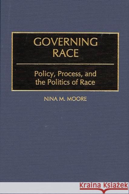 Governing Race: Policy, Process, and the Politics of Race Moore, Nina 9780275967611 Praeger Publishers