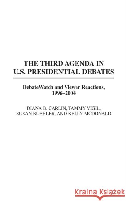 The Third Agenda in U.S. Presidential Debates: DebateWatch and Viewer Reactions, 1996-2004 Buehler, Susan 9780275967734