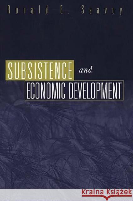 Subsistence and Economic Development Ronald E. Seavoy 9780275967819 Praeger Publishers