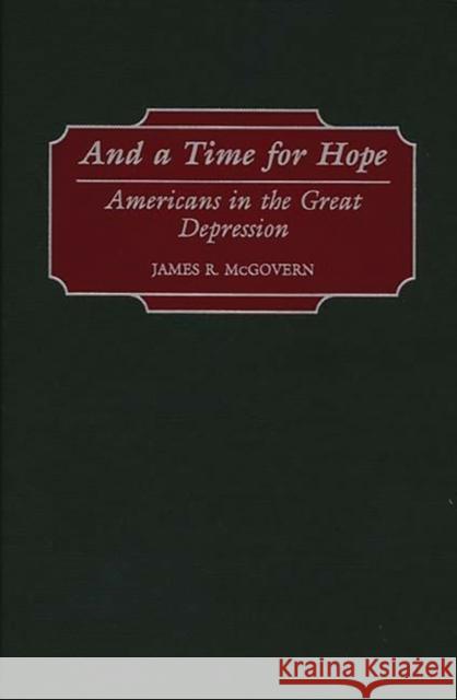 And a Time for Hope: Americans in the Great Depression McGovern, James R. 9780275967864