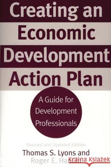 Creating an Economic Development Action Plan: A Guide for Development Professionals Lyons, Thomas S. 9780275968090