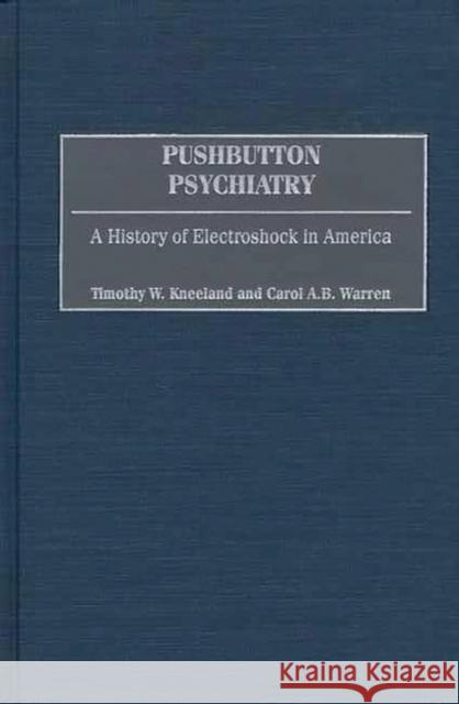 Pushbutton Psychiatry: A History of Electroshock in America Kneeland, Timothy W. 9780275968151 Praeger Publishers
