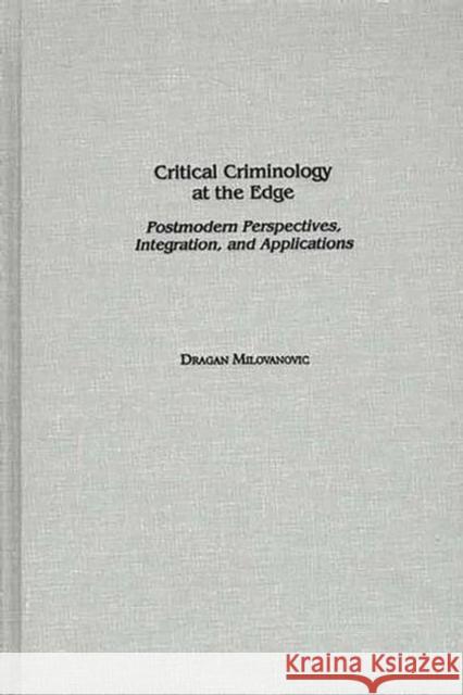 Critical Criminology at the Edge: Postmodern Perspectives, Integration, and Applications Milovanovic, Dragan 9780275968281 Praeger Publishers