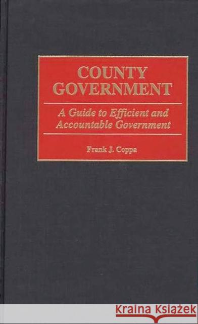 County Government: A Guide to Efficient and Accountable Government Coppa, Frank J. 9780275968298 Praeger Publishers