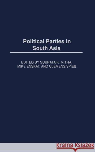 Political Parties in South Asia Subrata K. Mitra Mike Enskat Clemens Spiess 9780275968328 Praeger Publishers