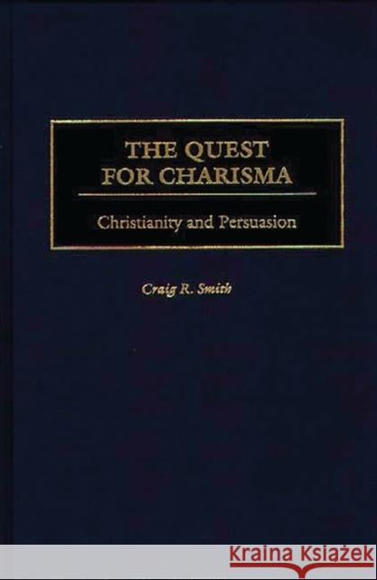 The Quest for Charisma: Christianity and Persuasion Smith, Craig R. 9780275968366 Praeger Publishers