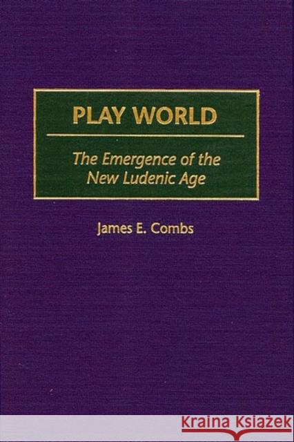 Play World: The Emergence of the New Ludenic Age Combs, James E. 9780275968380 Praeger Publishers