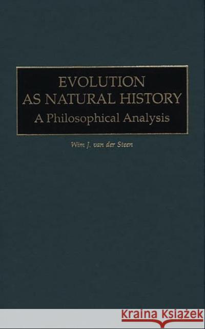 Evolution as Natural History: A Philosophical Analysis Van Der Steen, Wim J. 9780275968700 Praeger Publishers