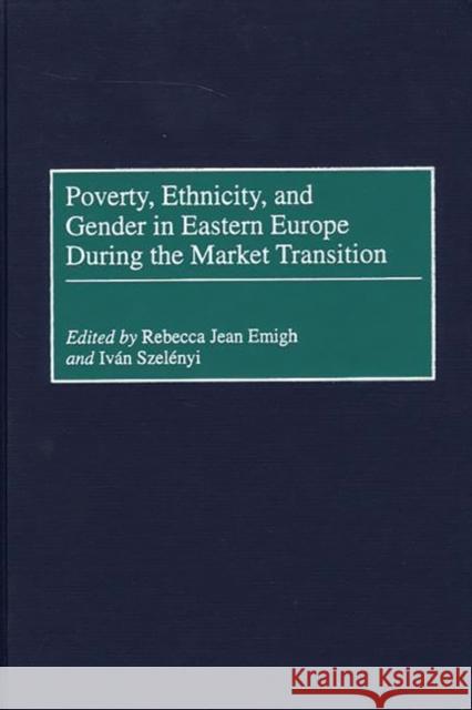 Poverty, Ethnicity, and Gender in Eastern Europe During the Market Transition Rebecca Jean Emigh Ivan Szelenyi Rebecca Jean Emigh 9780275968816 Praeger Publishers