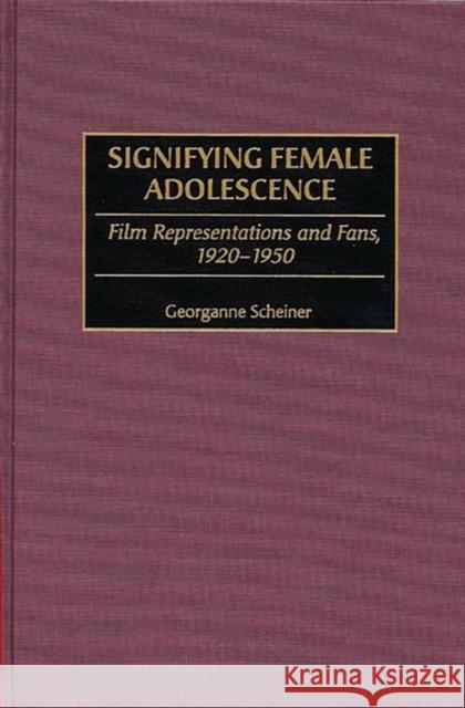 Signifying Female Adolescence: Film Representations and Fans, 1920-1950 Scheiner, Georganne 9780275968953 Praeger Publishers