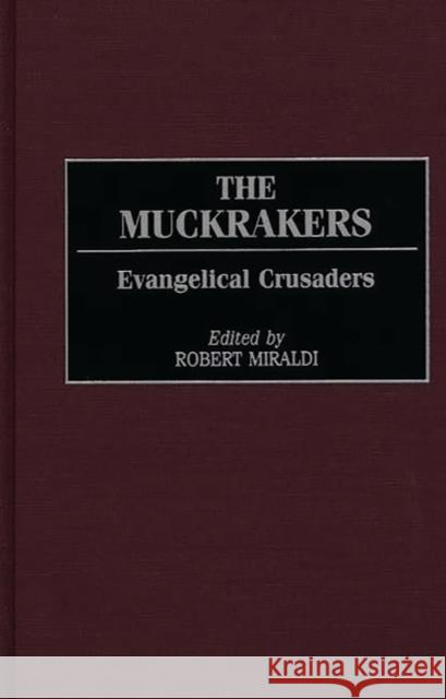 The Muckrakers: Evangelical Crusaders Miraldi, Robert 9780275969158