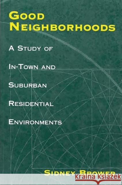 Good Neighborhoods: A Study of In-Town and Suburban Residential Environments Brower, Sidney 9780275969219