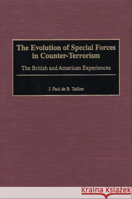 The Evolution of Special Forces in Counter-Terrorism: The British and American Experiences Taillon, J. Paul D. 9780275969226
