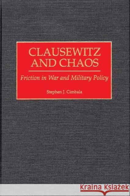 Clausewitz and Chaos: Friction in War and Military Policy Cimbala, Stephen J. 9780275969516 Praeger Publishers
