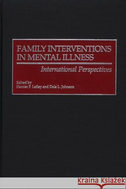 Family Interventions in Mental Illness: International Perspectives Lefley, Harriet P. 9780275969547 Praeger Publishers