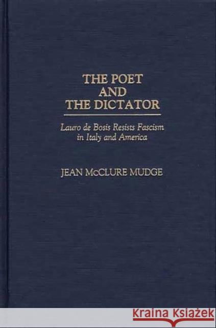 The Poet and the Dictator: Lauro de Bosis Resists Fascism in Italy and America Mudge, Jean 9780275969646 Praeger Publishers
