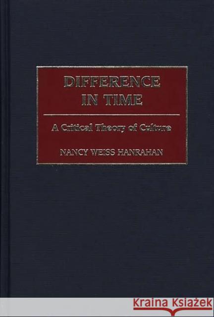 Difference in Time: A Critical Theory of Culture Hanrahan, Nancy W. 9780275969752 Praeger Publishers