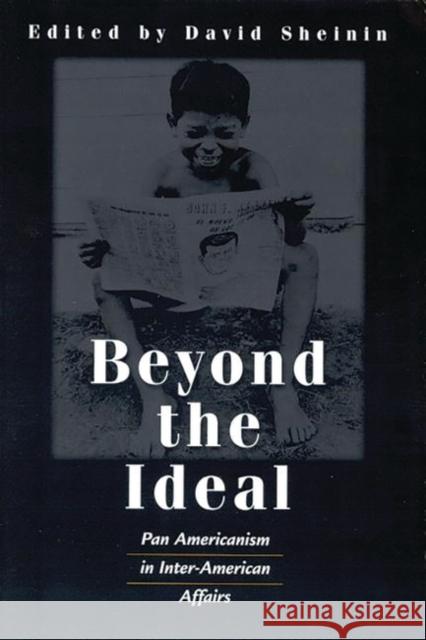 Beyond the Ideal: Pan Americanism in Inter-American Affairs Sheinin, David 9780275969806 Praeger Publishers