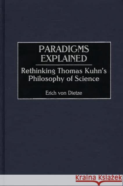 Paradigms Explained: Rethinking Thomas Kuhn's Philosophy of Science Von Dietze, Erich 9780275969998 Praeger Publishers