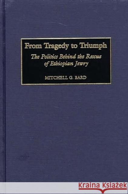 From Tragedy to Triumph: The Politics Behind the Rescue of Ethiopian Jewry Bard, Mitchell G. 9780275970000 Praeger Publishers