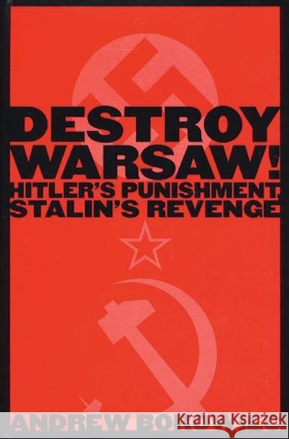 Destroy Warsaw!: Hitler's Punishment, Stalin's Revenge Borowiec, Andrew 9780275970055 Praeger Publishers