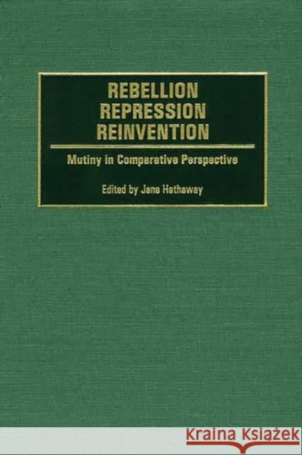 Rebellion, Repression, Reinvention: Mutiny in Comparative Perspective Hathaway, Jane 9780275970109 Praeger Publishers