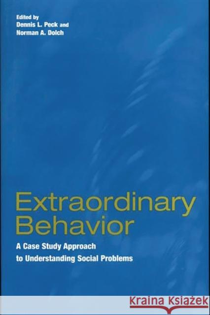 Extraordinary Behavior: A Case Study Approach to Understanding Social Problems Peck, Dennis L. 9780275970154 Praeger Publishers