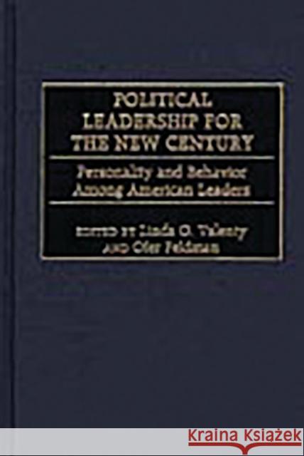 Political Leadership for the New Century: Personality and Behavior Among American Leaders Valenty, Linda O. 9780275970376 Praeger Publishers