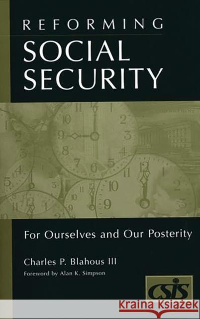Reforming Social Security: For Ourselves and Our Posterity Blahous, Charles P. 9780275970444 Praeger Publishers
