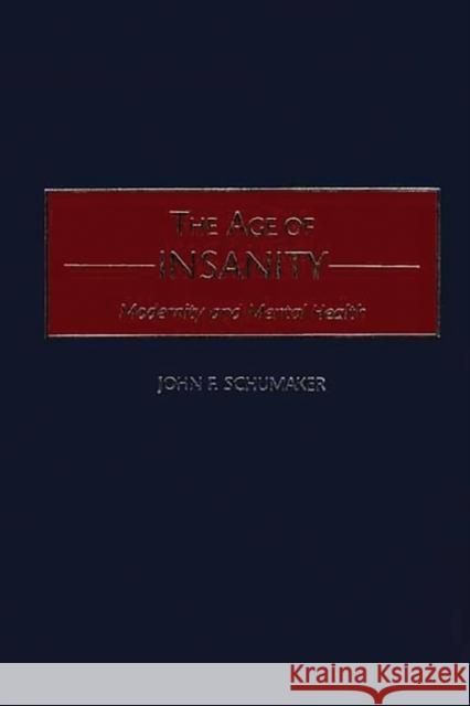 The Age of Insanity: Modernity and Mental Health Schumaker, John F. 9780275970529 Praeger Publishers