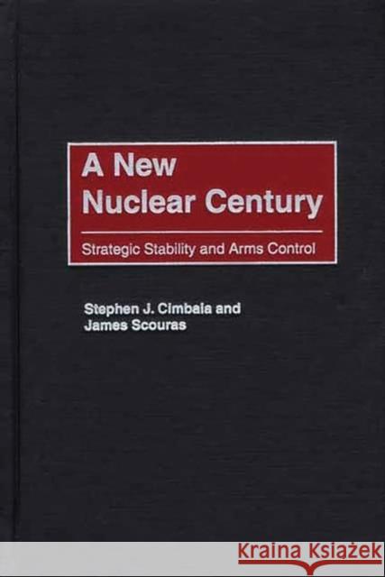 A New Nuclear Century: Strategic Stability and Arms Control Cimbala, Stephen J. 9780275970611 Praeger Publishers