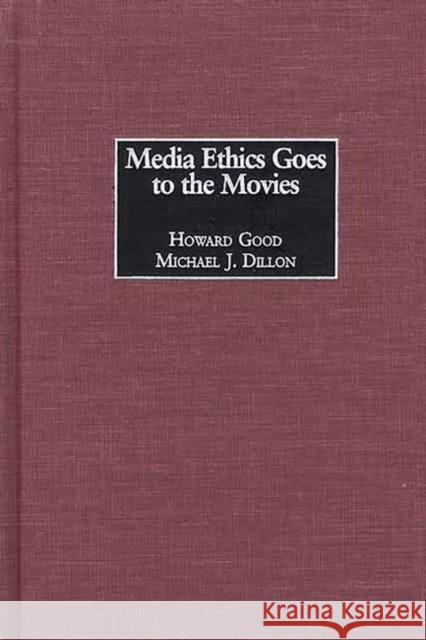 Media Ethics Goes to the Movies Howard Good Michael J. Dillon 9780275970819