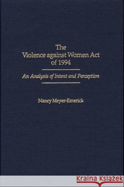 The Violence Against Women Act of 1994: An Analysis of Intent and Perception Meyer-Emerick, Nancy 9780275970840 Praeger Publishers