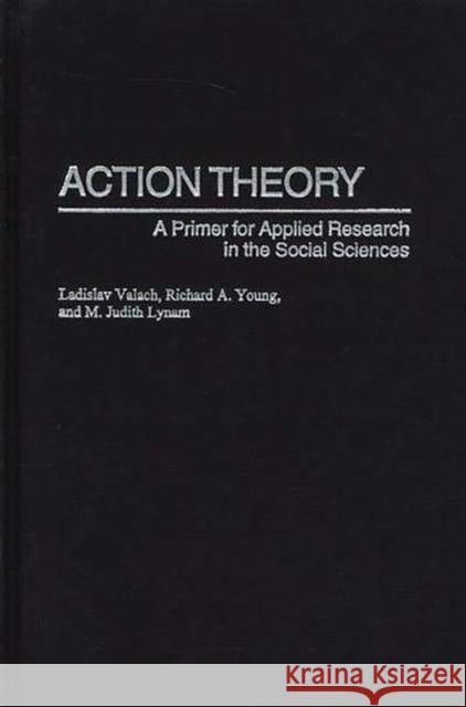 Action Theory: A Primer for Applied Research in the Social Sciences Valach, Ladislav 9780275970864