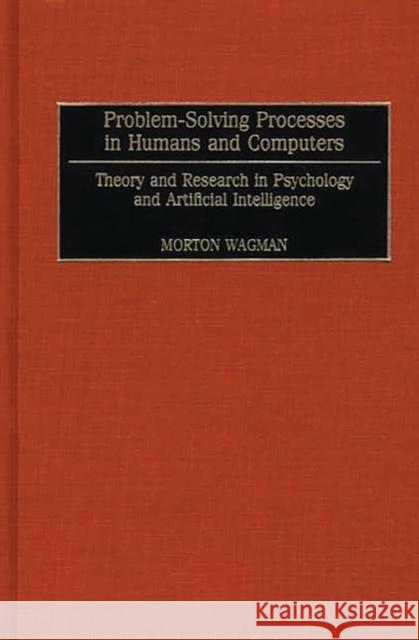 Problem-Solving Processes in Humans and Computers: Theory and Research in Psychology and Artificial Intelligence Wagman, Morton 9780275970871 Praeger Publishers